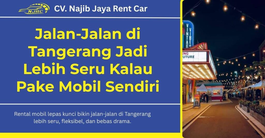 Rental Mobil Lepas Kunci: Jalan-Jalan di Tangerang Jadi Lebih Seru Kalau Pake Mobil Sendiri