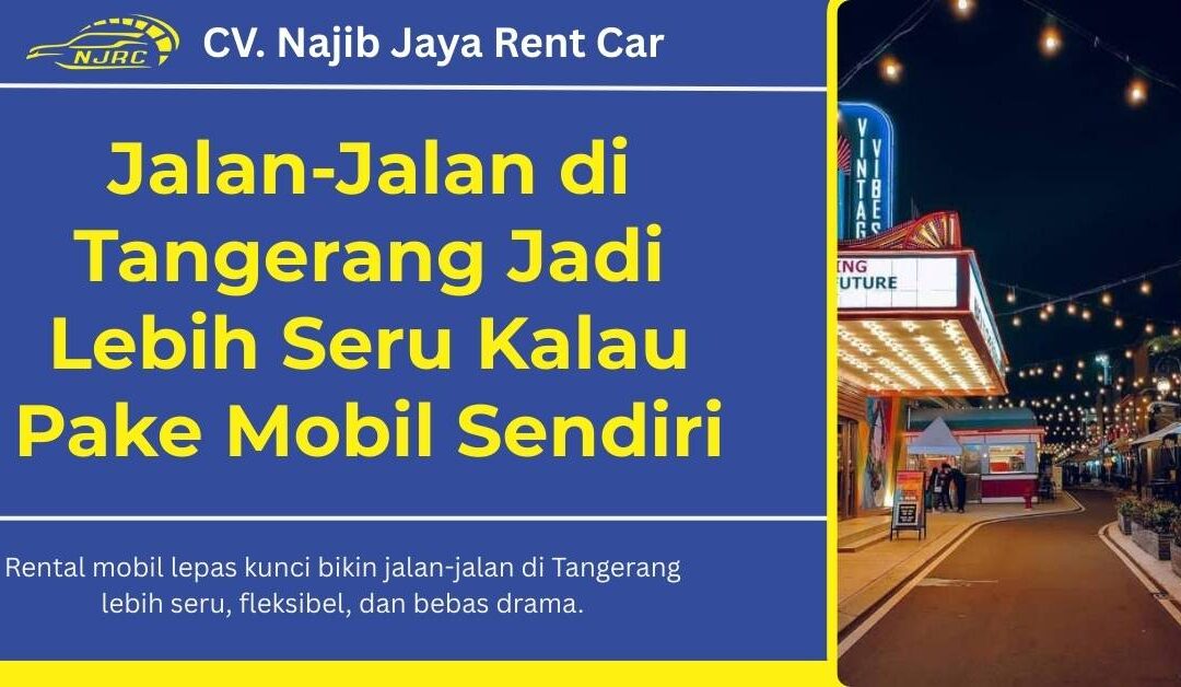 Jalan-jalan di Tangerang Jadi Lebih Seru Pake Mobil Sendiri