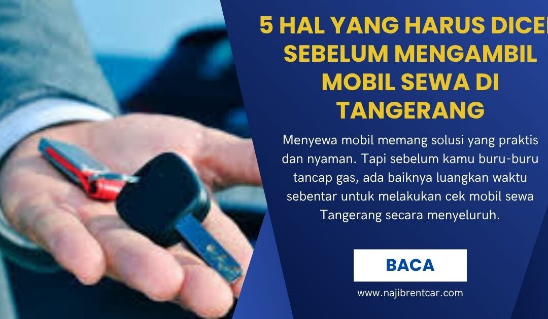 5 Hal yang Harus Dicek Sebelum Mengambil Mobil Sewa di Tangerang