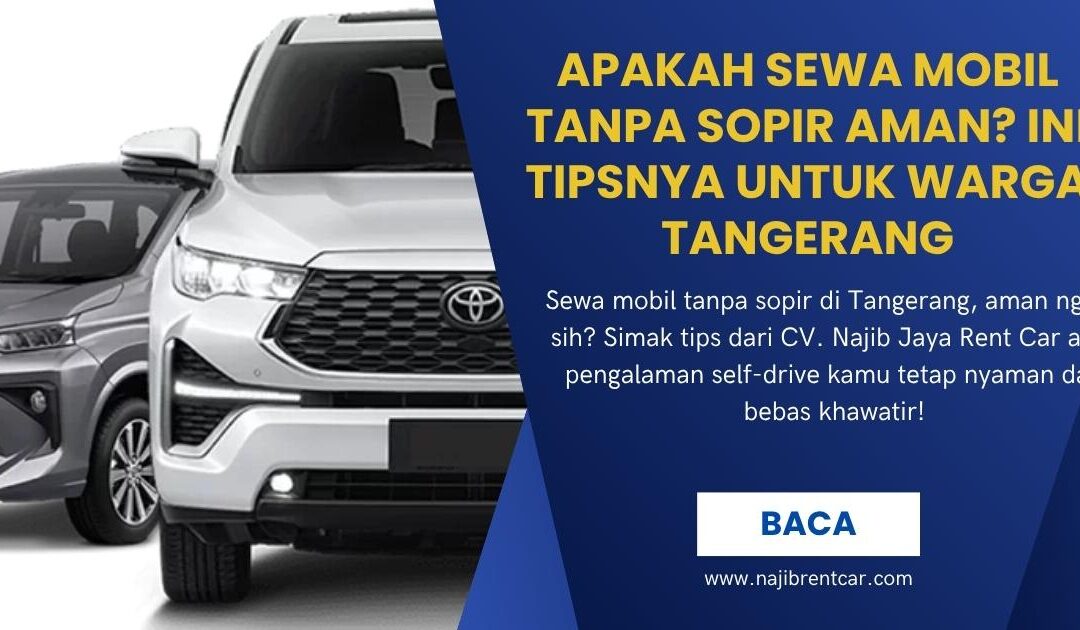 Apakah Sewa Mobil Tanpa Sopir Aman? Ini Tipsnya untuk Warga Tangerang