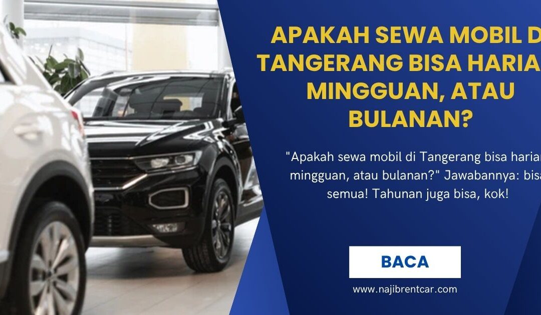 Apakah Sewa Mobil di Tangerang Bisa Harian, Mingguan, atau Bulanan?
