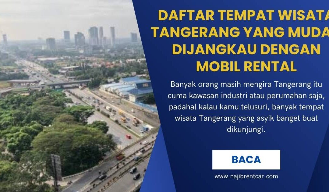 Daftar Tempat Wisata Tangerang yang Mudah Dijangkau dengan Mobil Rental