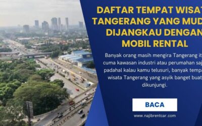 Daftar Tempat Wisata Tangerang yang Mudah Dijangkau dengan Mobil Rental