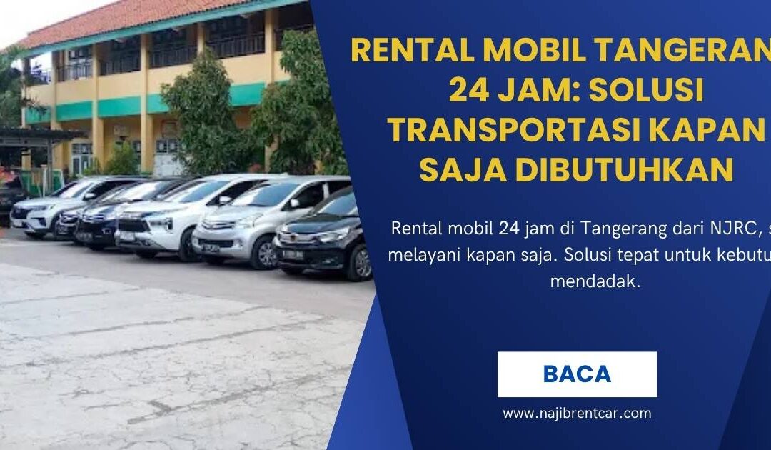 Rental Mobil Tangerang 24 Jam: Solusi Transportasi Kapan Saja Dibutuhkan
