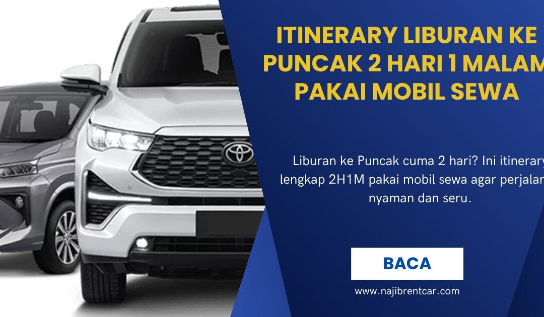 Itinerary Liburan ke Puncak 2 Hari 1 Malam Pakai Mobil Sewa