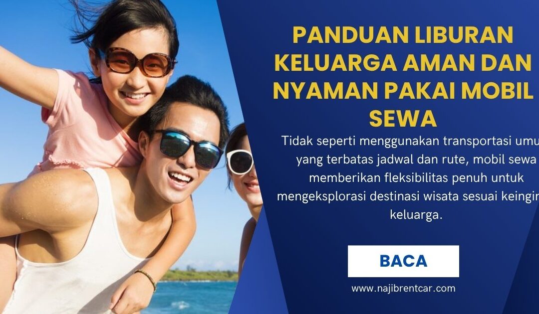 Panduan Liburan Keluarga Aman dan Nyaman Pakai Mobil Sewa