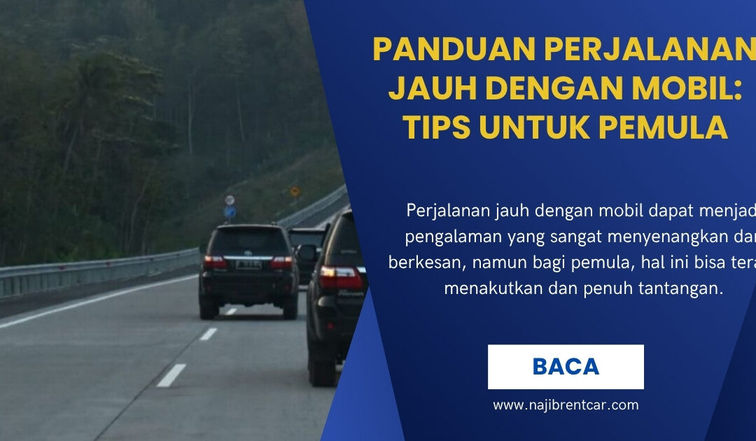 Panduan Perjalanan Jauh dengan Mobil: Tips untuk Pemula