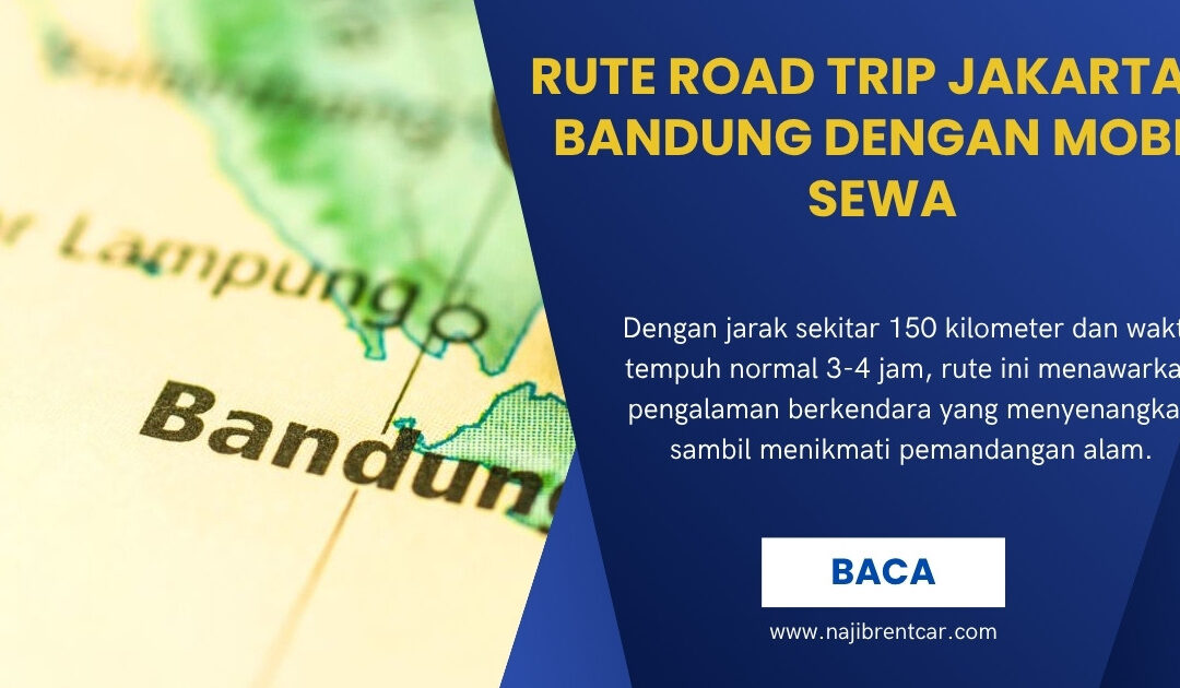 Rute Road Trip Jakarta – Bandung dengan Mobil Sewa