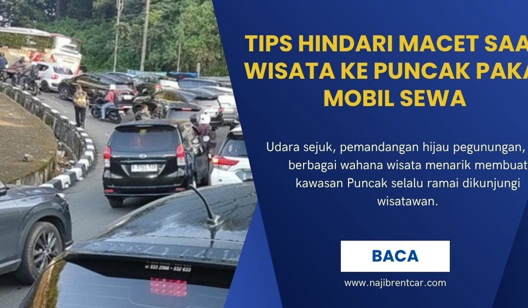 Tips Hindari Macet Saat Wisata ke Puncak Pakai Mobil Sewa