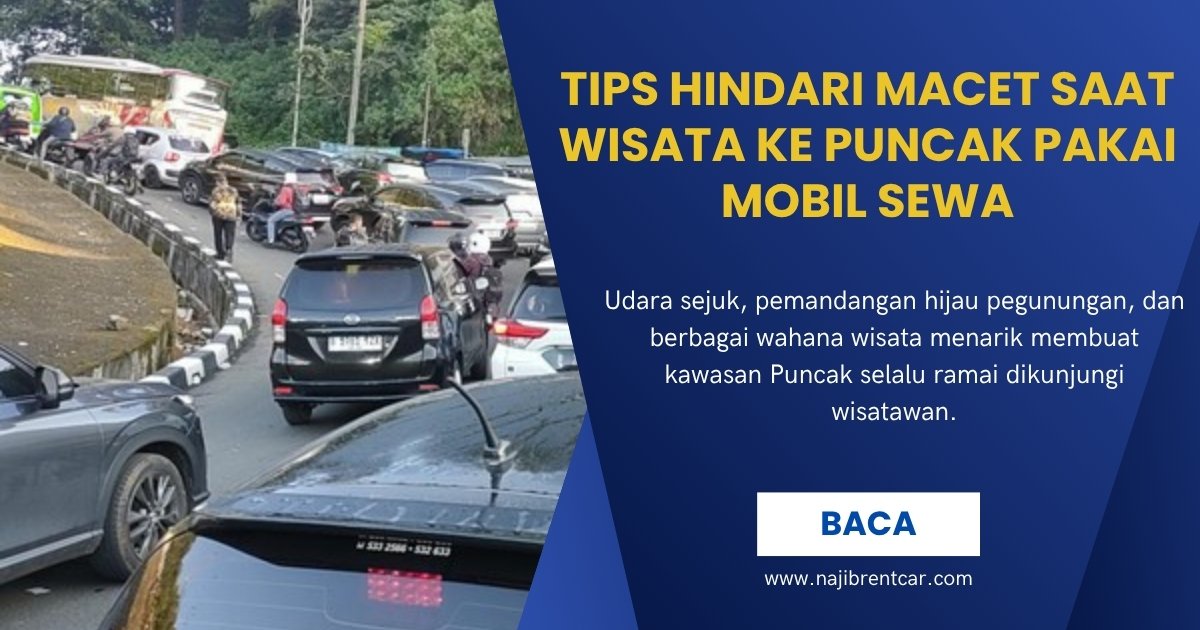 Tips Hindari Macet Saat Wisata ke Puncak Pakai Mobil Sewa